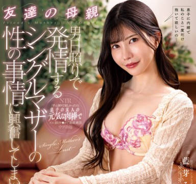 NGOD-260 友达の母亲 男日照りで発情するシングルマザーの性の事情に兴奋してしまい… 蓝芽みずき