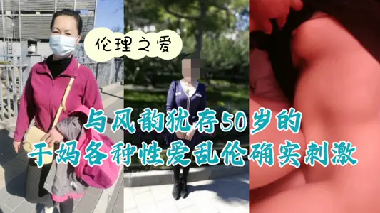 【伦理之爱】与风韵犹存50岁的干妈各种性爱乱伦确实刺激